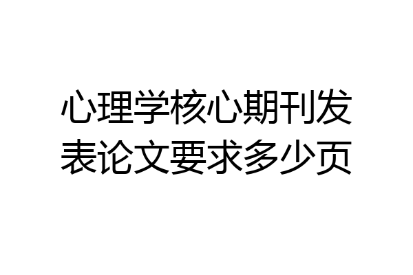 心理学核心期刊发表论文要求多少页