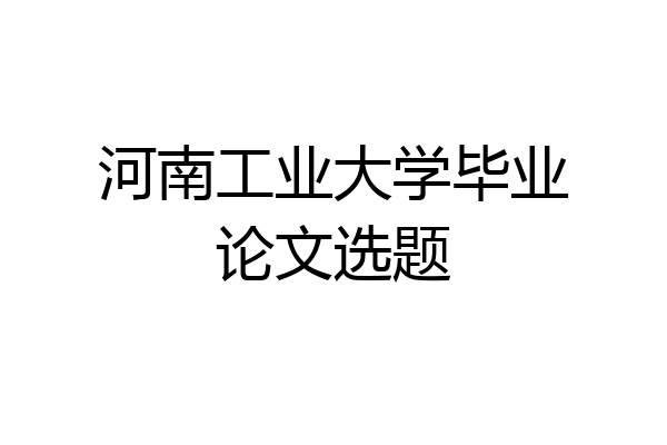 河南工业大学毕业论文选题