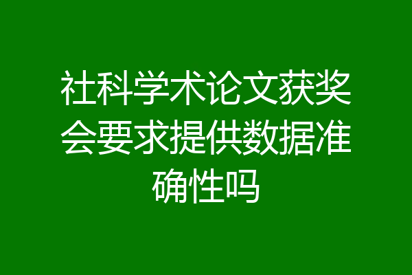 社科学术论文获奖会要求提供数据准确性吗