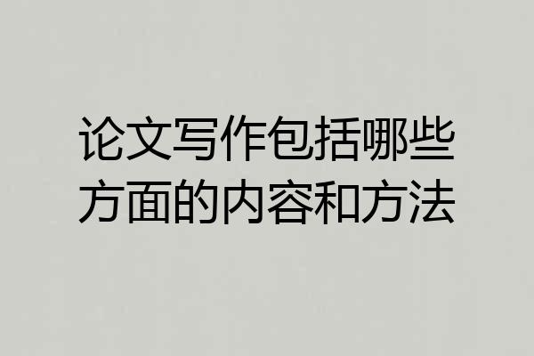 论文写作包括哪些方面的内容和方法