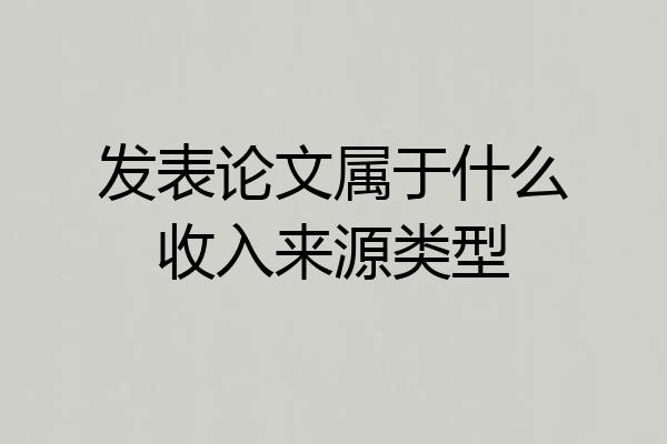 发表论文属于什么收入来源类型