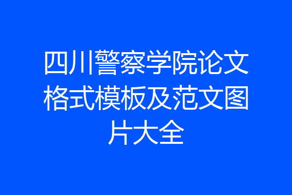 四川警察学院论文格式模板及范文图片大全