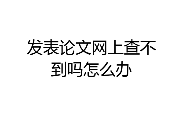 发表论文网上查不到吗怎么办