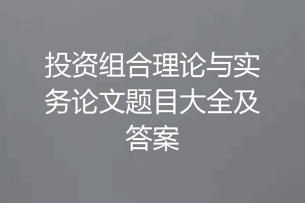 投资组合理论与实务论文题目大全及答案