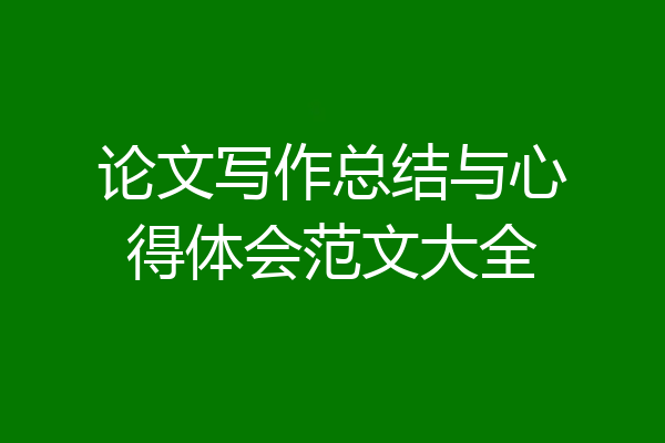 论文写作总结与心得体会范文大全