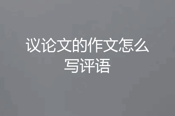 议论文的作文怎么写评语