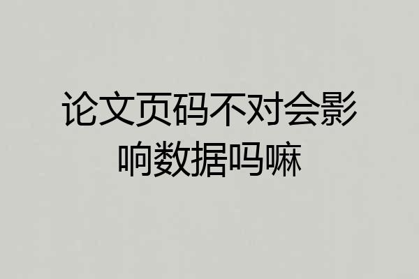 论文页码不对会影响数据吗嘛