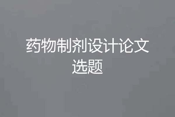 药物制剂设计论文选题