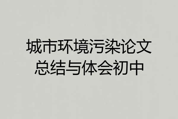 城市环境污染论文总结与体会初中