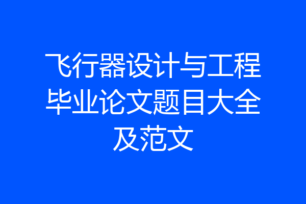 飞行器设计与工程毕业论文题目大全及范文