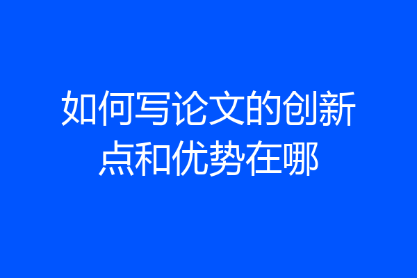 如何写论文的创新点和优势在哪