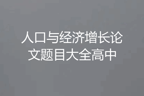 人口与经济增长论文题目大全高中