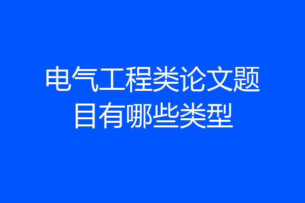 电气工程类论文题目有哪些类型