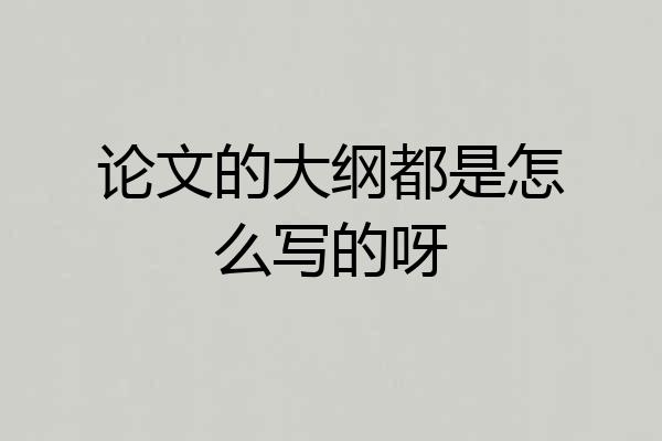 论文的大纲都是怎么写的呀