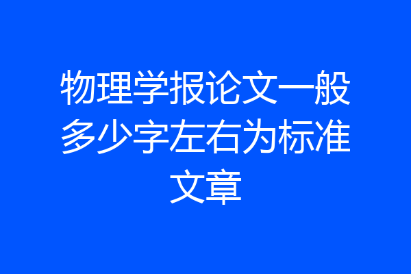 物理学报论文一般多少字左右为标准文章