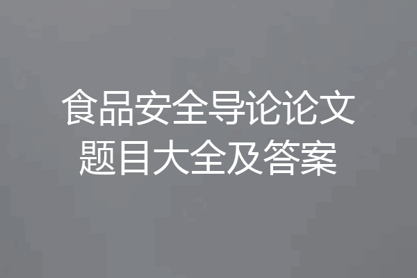 食品安全导论论文题目大全及答案