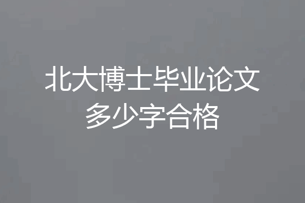 北大博士毕业论文多少字合格