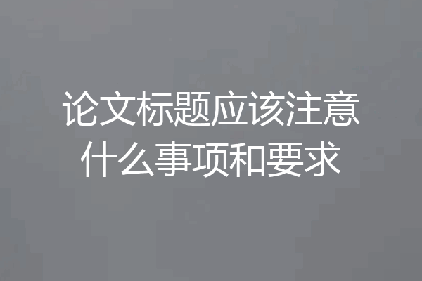 论文标题应该注意什么事项和要求