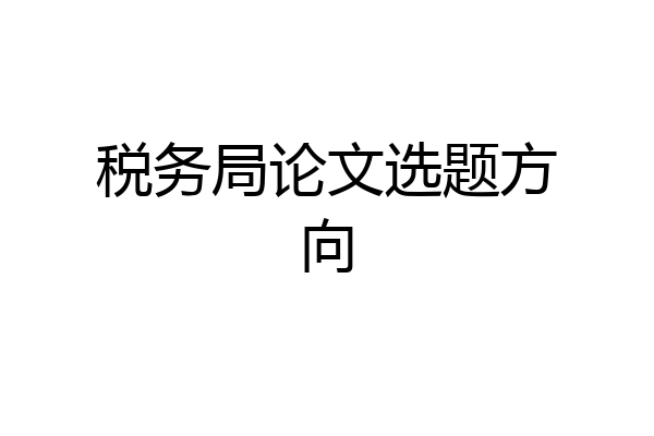 税务局论文选题方向