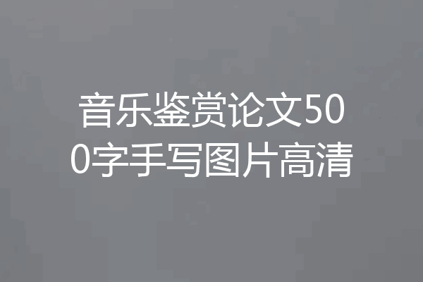 音乐鉴赏论文500字手写图片高清