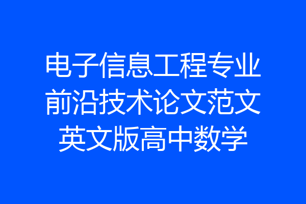 电子信息工程专业前沿技术论文范文英文版高中数学