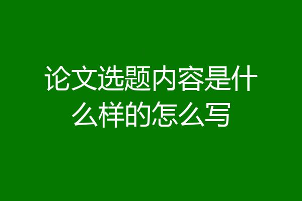 论文选题内容是什么样的怎么写