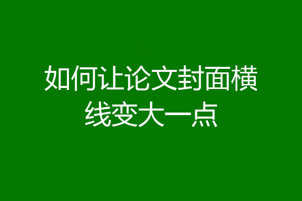 如何让论文封面横线变大一点