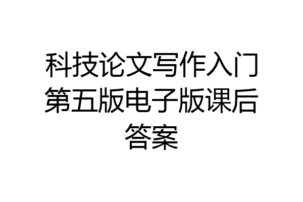 科技论文写作入门第五版电子版课后答案