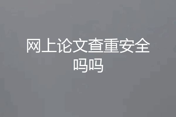 网上论文查重安全吗吗