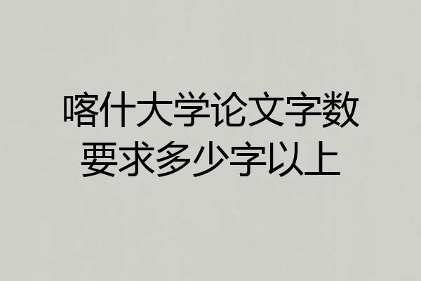喀什大学论文字数要求多少字以上