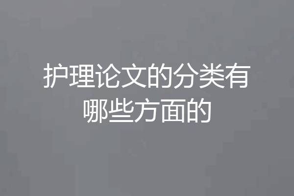 护理论文的分类有哪些方面的