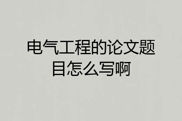电气工程的论文题目怎么写啊