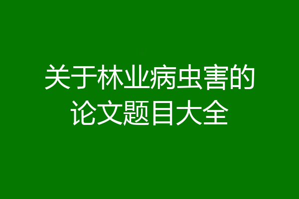 关于林业病虫害的论文题目大全
