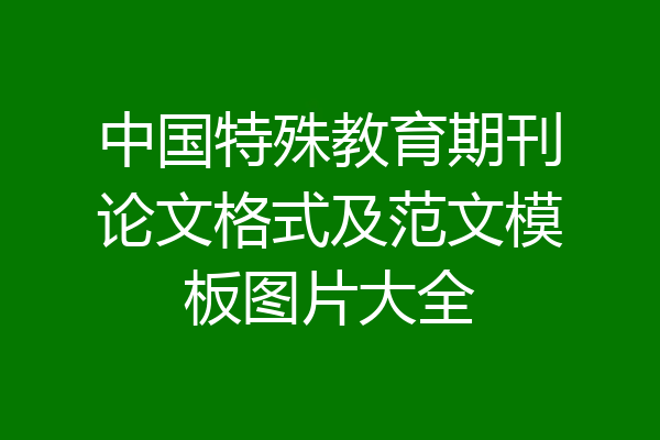 中国特殊教育期刊论文格式及范文模板图片大全