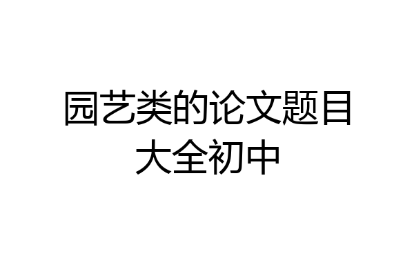 园艺类的论文题目大全初中