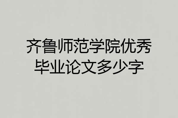 齐鲁师范学院优秀毕业论文多少字