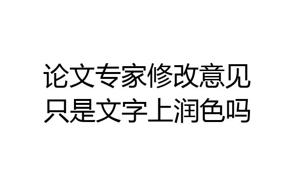 论文专家修改意见只是文字上润色吗