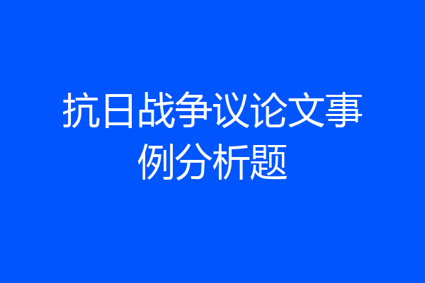 抗日战争议论文事例分析题