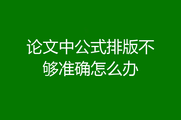 论文中公式排版不够准确怎么办