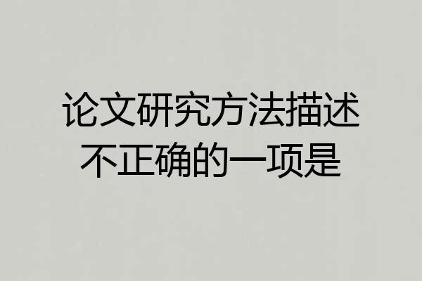 论文研究方法描述不正确的一项是