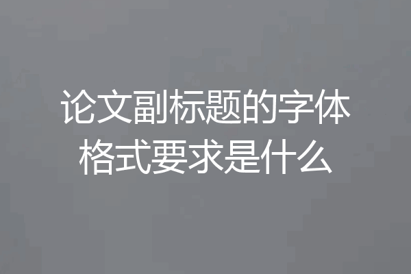 论文副标题的字体格式要求是什么