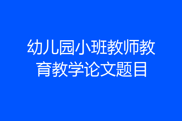 幼儿园小班教师教育教学论文题目