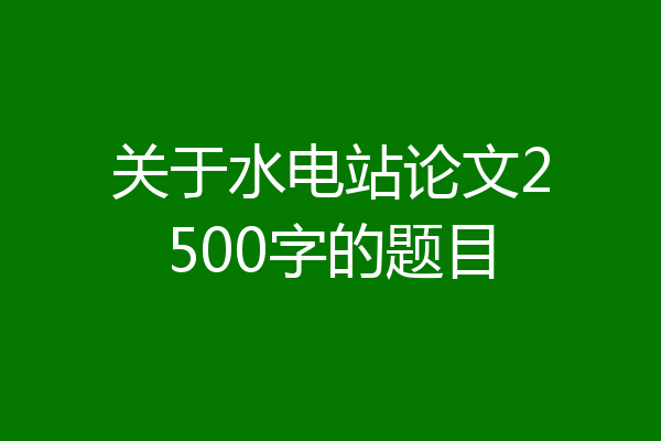 关于水电站论文2500字的题目