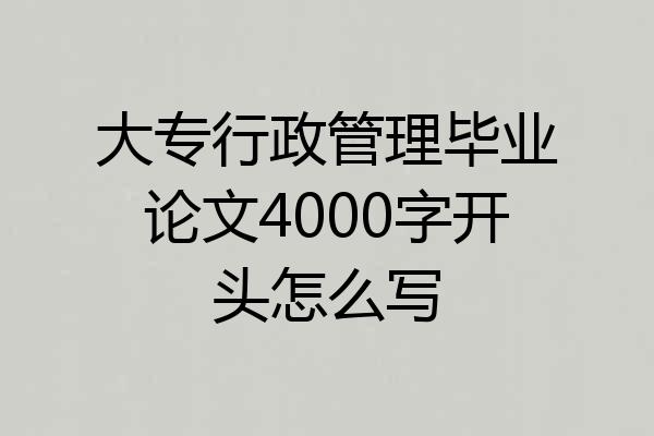 大专行政管理毕业论文4000字开头怎么写