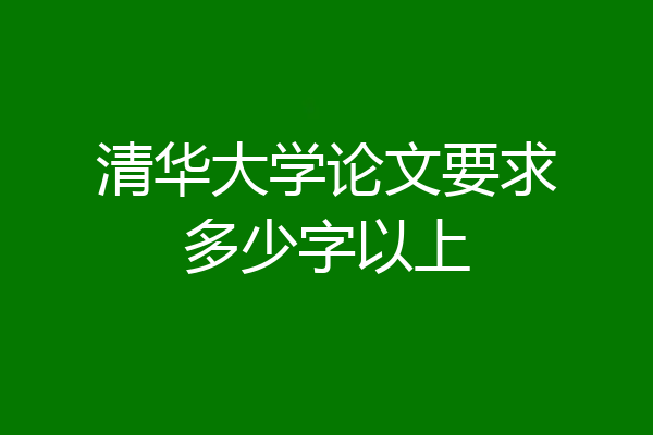 清华大学论文要求多少字以上