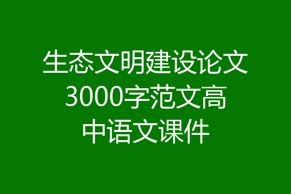 生态文明建设论文3000字范文高中语文课件