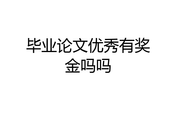 毕业论文优秀有奖金吗吗