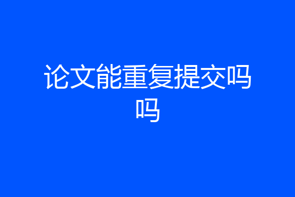 论文能重复提交吗吗