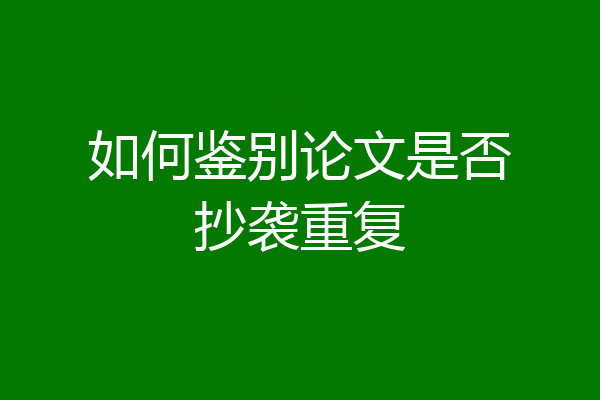 如何鉴别论文是否抄袭重复
