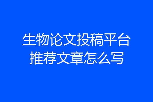 生物论文投稿平台推荐文章怎么写